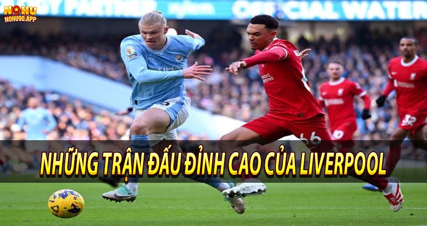 Những trận đấu đỉnh cao của Liverpool